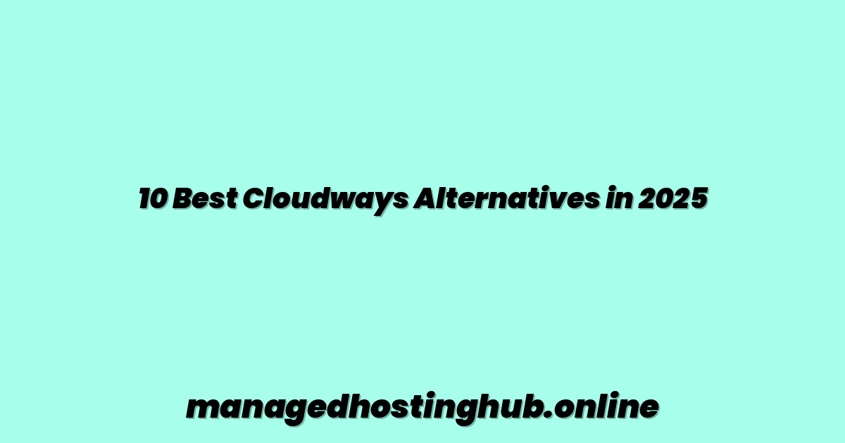 10 Best Cloudways Alternatives in 2025