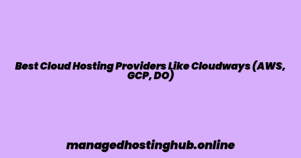 Best Cloud Hosting Providers Like Cloudways (AWS, GCP, DO)