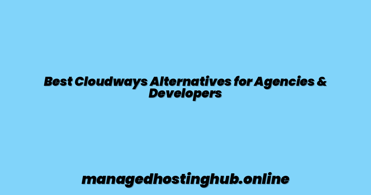 Best Cloudways Alternatives for Agencies & Developers