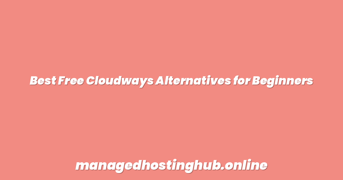 Best Free Cloudways Alternatives for Beginners
