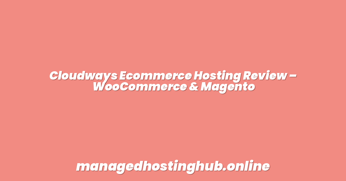 Cloudways Ecommerce Hosting Review – WooCommerce & Magento