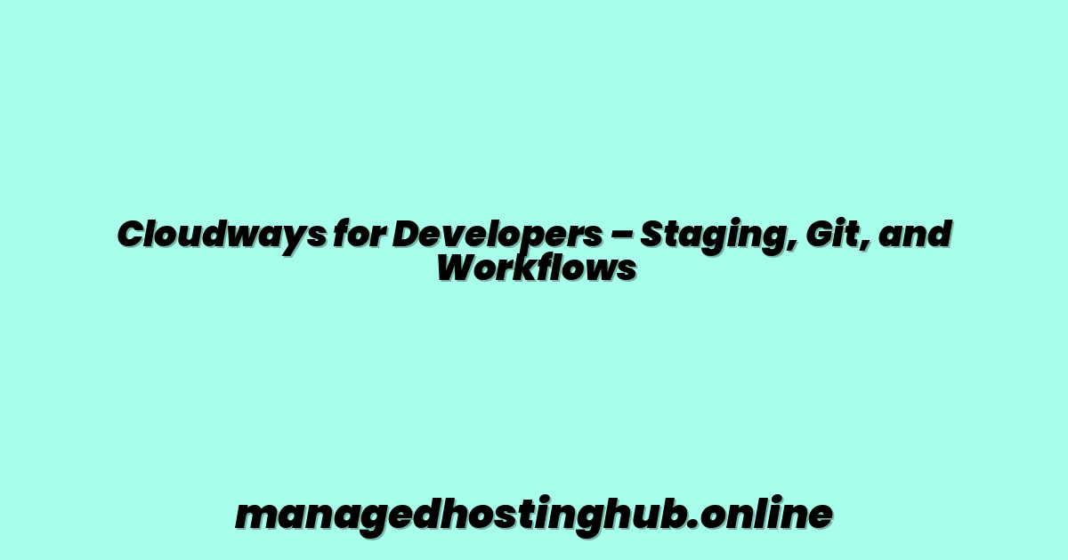 Cloudways for Developers – Staging, Git, and Workflows