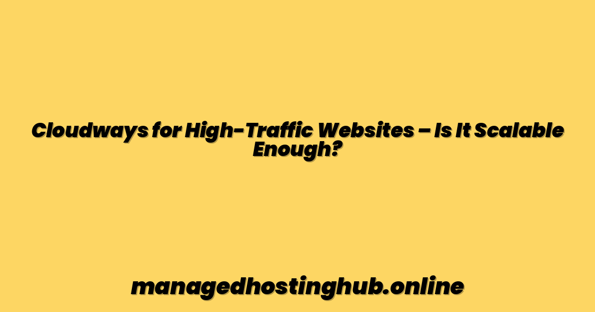 Cloudways for High-Traffic Websites – Is It Scalable Enough?