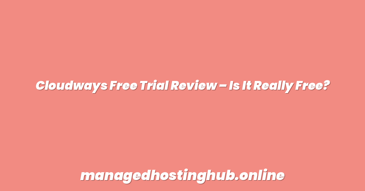 Cloudways Free Trial Review – Is It Really Free?
