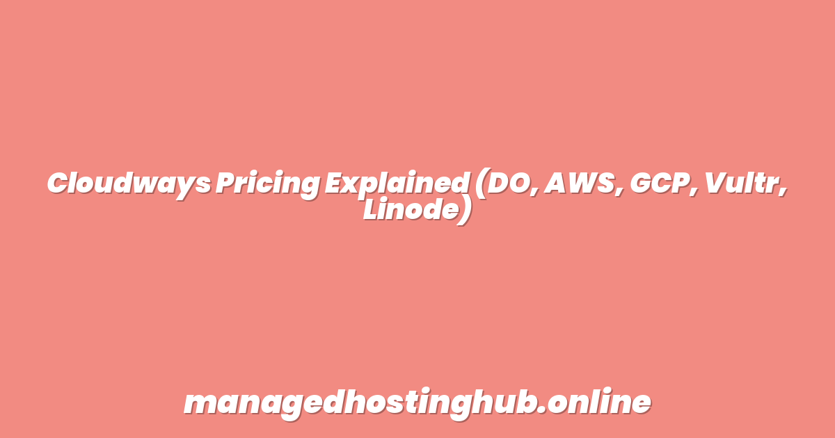 Cloudways Pricing Explained (DO, AWS, GCP, Vultr, Linode)