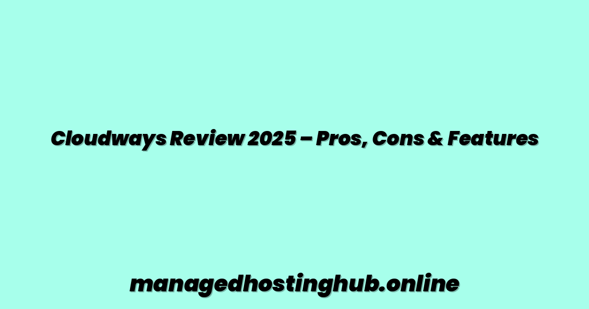 Cloudways Review 2025 – Pros, Cons & Features