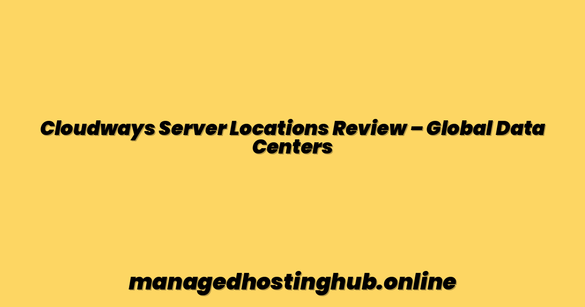 Cloudways Server Locations Review – Global Data Centers