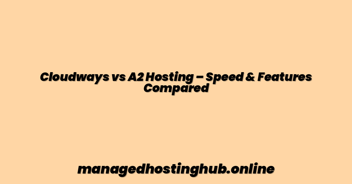 Cloudways vs A2 Hosting – Speed & Features Compared