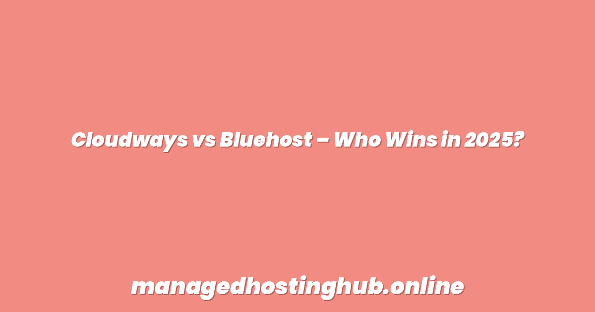 Cloudways vs Bluehost – Who Wins in 2025?
