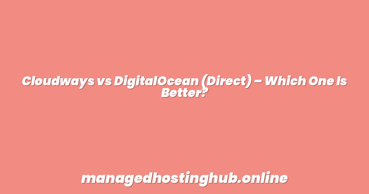 Cloudways vs DigitalOcean (Direct) – Which One Is Better?