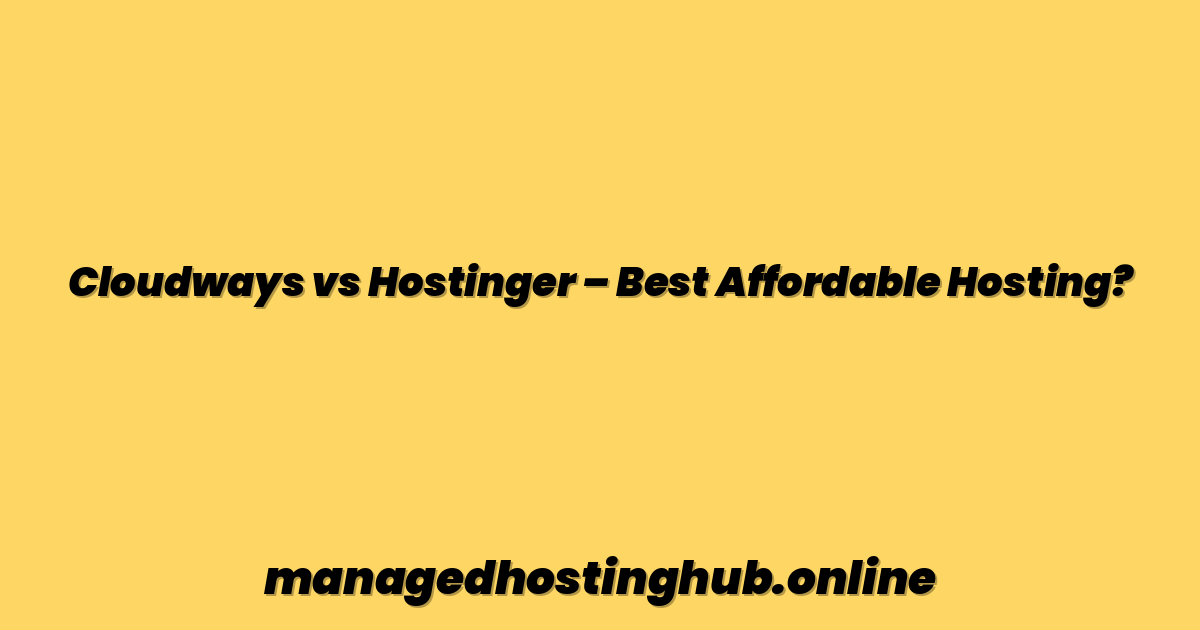 Cloudways vs Hostinger – Best Affordable Hosting?
