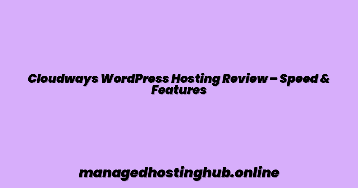 Cloudways WordPress Hosting Review – Speed & Features