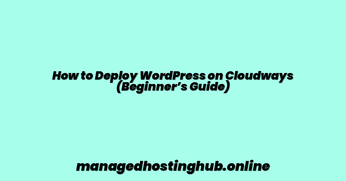 How to Deploy WordPress on Cloudways (Beginner’s Guide)