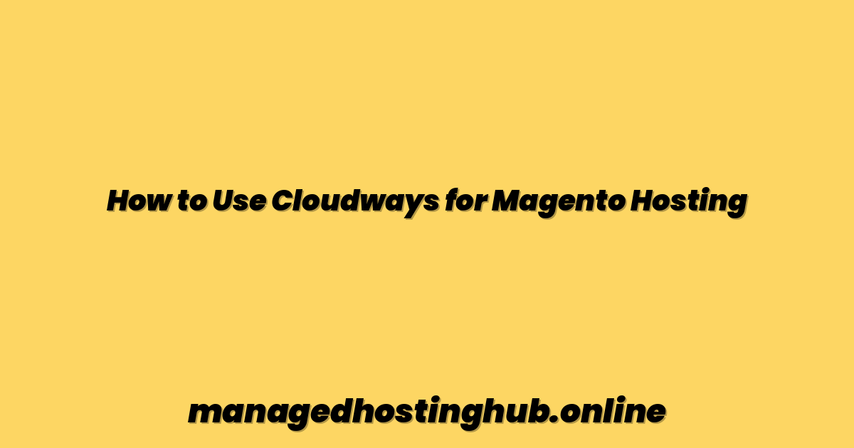 How to Use Cloudways for Magento Hosting