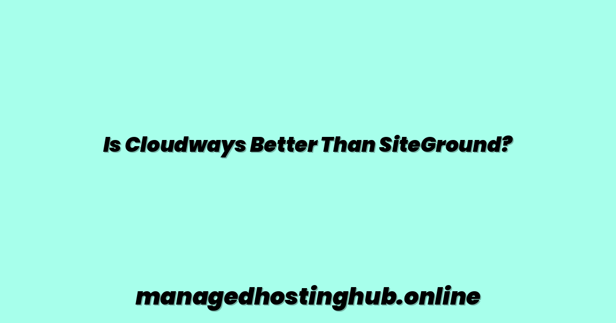 Is Cloudways Better Than SiteGround?