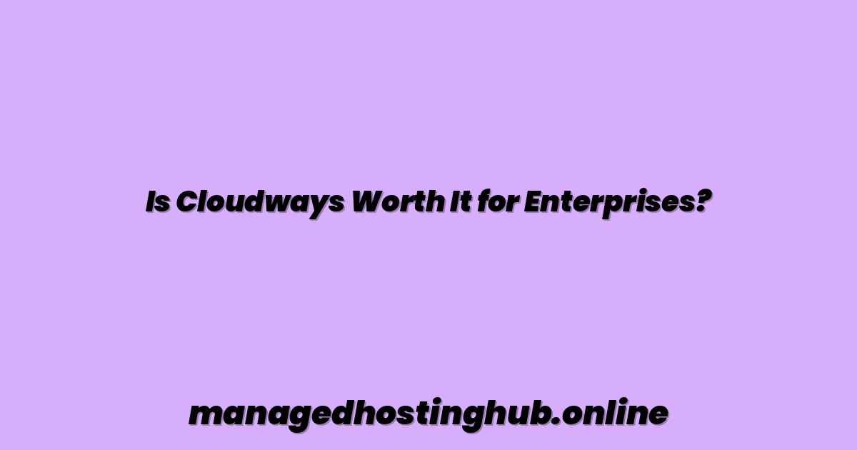 Is Cloudways Worth It for Enterprises?