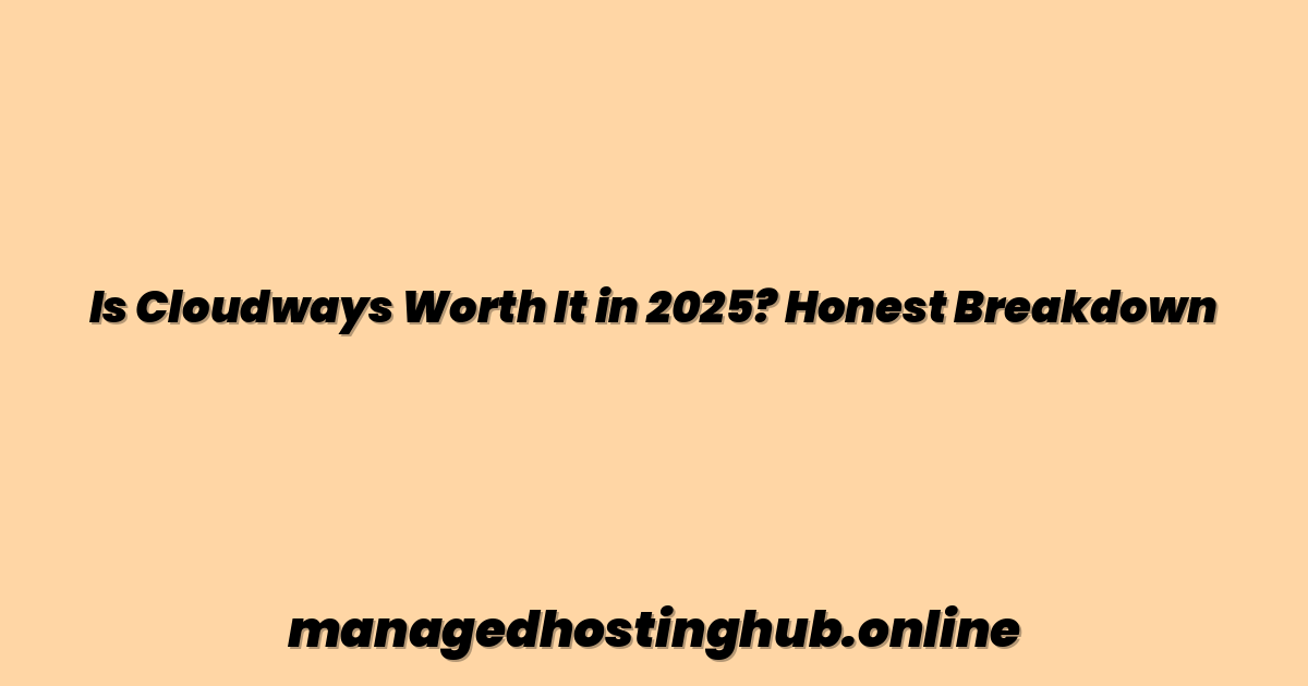 Is Cloudways Worth It in 2025? Honest Breakdown